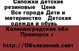 Сапожки детские резиновые › Цена ­ 450 - Все города Дети и материнство » Детская одежда и обувь   . Калининградская обл.,Приморск г.